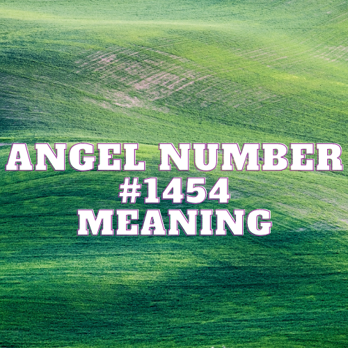 Angel Number 1454 Meaning, Symbolism, Twin Flame, Love, Relationship, Money, Biblical, Work