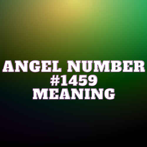 Angel Number 1459 Meaning, Symbolism, Twin Flame, Love, Relationship, Money, Biblical, Work