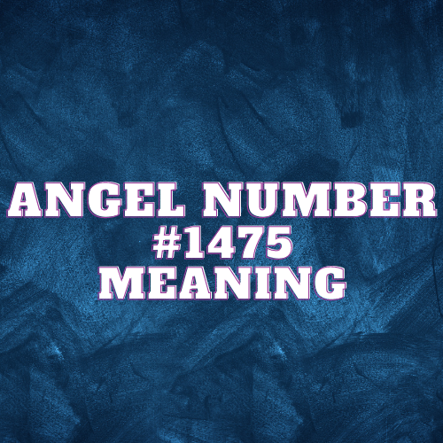 Angel Number 1475 Meaning, Symbolism, Twin Flame, Love, Relationship, Money, Biblical, Work