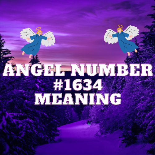 Angel Number 1634 Revealed – Unraveling Love, Success, and Divine Guidance: Unveiling the Intriguing Mysteries