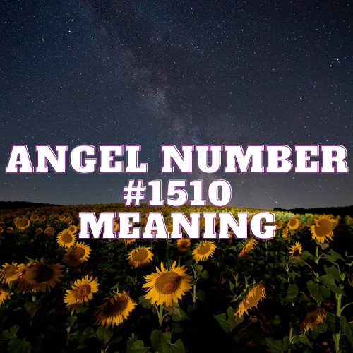 Unveiling the Profound Meaning of Angel Number 1510 in Love, Work, Twin Flame, and Spiritual Harmony