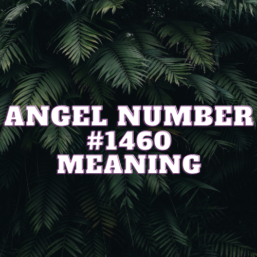 Angel Number 1460 Meaning, Symbolism, Twin Flame, Love, Relationship, Money, Biblical, Work