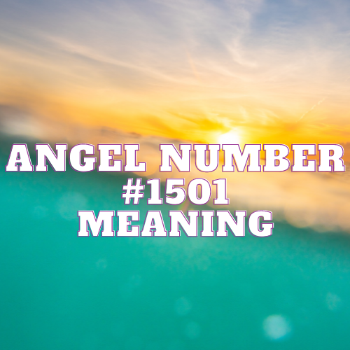 Unlocking the Mysteries of Angel Number 1501: Unveiling Love, Success, and Divine Guidance