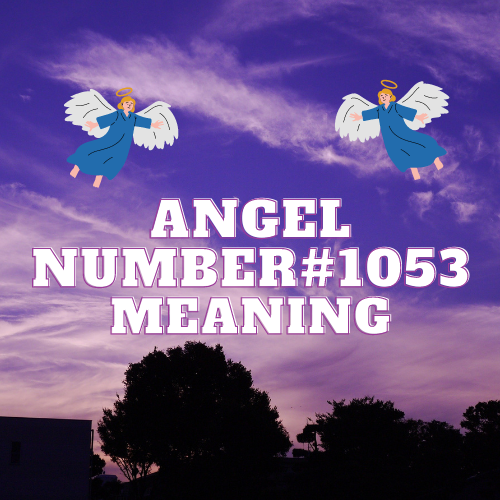 Unveiling the Mysteries of Angel Number 1053 – Divine Guidance for Love, Prosperity, and Spiritual Awakening