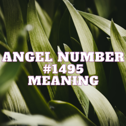 Angel Number 1495 Meaning, Symbolism, Money, Twin Flame & More