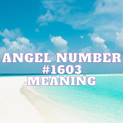 Angel Number 1603: Love, Spirituality, and Divine Guidance