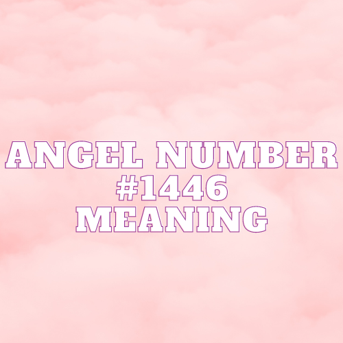 Angel Number 1446 Meaning, Symbolism, Twin Flame, Love, Relationship, Money, Biblical, Work