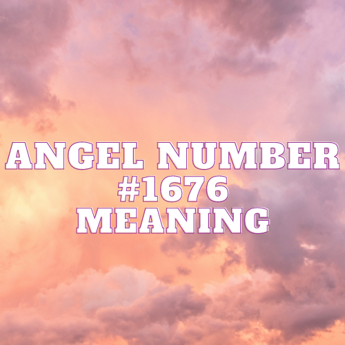 Decoding the Enigmatic Angel Number 1676: Diving into the Divine