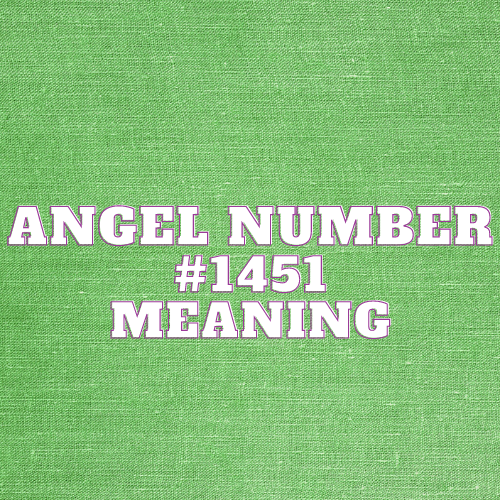 Angel Number 1451 Meaning, Symbolism, Twin Flame, Love, Relationship, Money, Biblical, Work