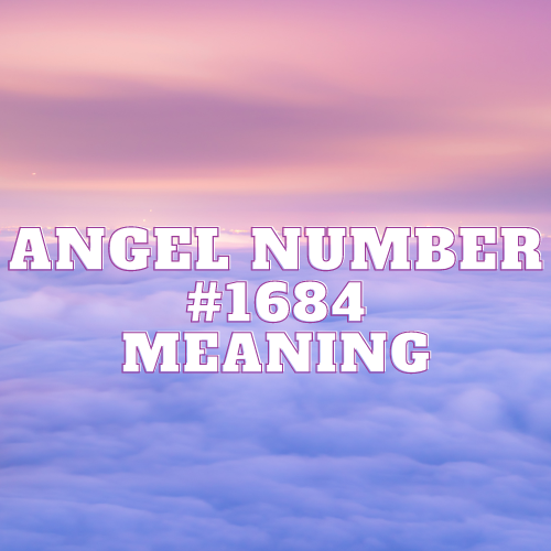 Unveiling the Enigmatic Charms of Angel Number 1684: The Divine Symphony