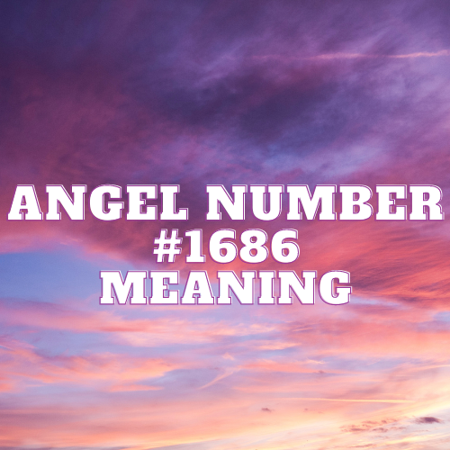 The Illuminating Journey of Angel Number 1686: Great Divine Harmonies Unveiled