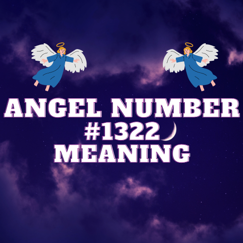 Divine Insights Unveiled: Decoding the Enigmatic Angel Number 1322 and Unraveling its Mystical Significance in Love, Spirituality, Finances, and Work