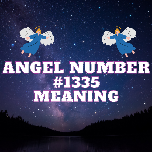 The Enchanting Symphony of Angel Number 1335: Unveiling the Mysteries of Love, Prosperity, and Spiritual Awakening