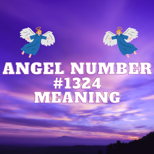 Divine Whispers: Decoding the Enigmatic Angel Number 1324 for Love, Success, and Spiritual Growth