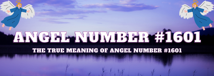 Angel Number 1601 Meaning: Path to Love, Success & Fulfillment